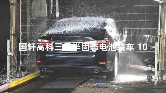 国轩高科三元半固态电池装车 1000公里续航
